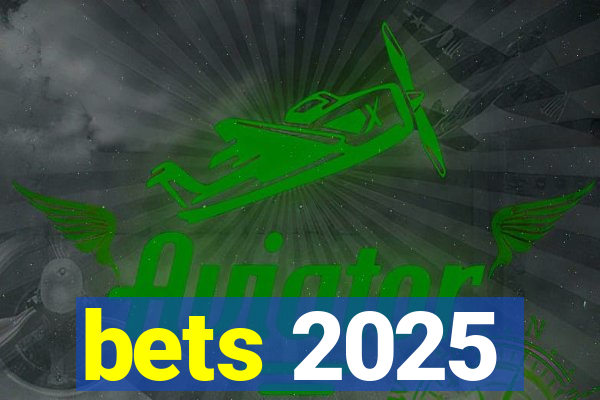 bets 2025