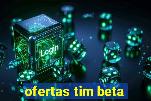 ofertas tim beta