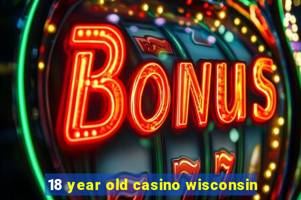 18 year old casino wisconsin