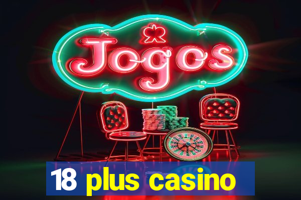 18 plus casino