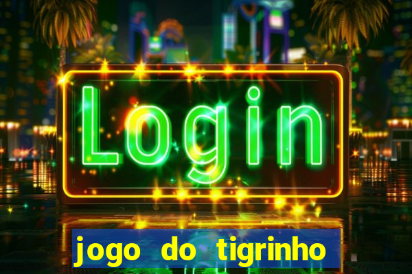 jogo do tigrinho plataforma confiável