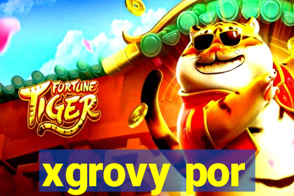 xgrovy por