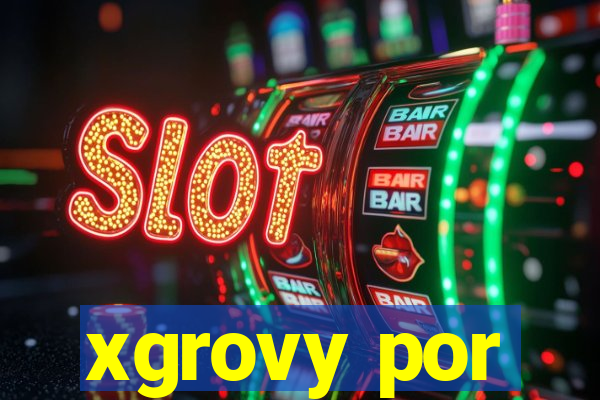 xgrovy por