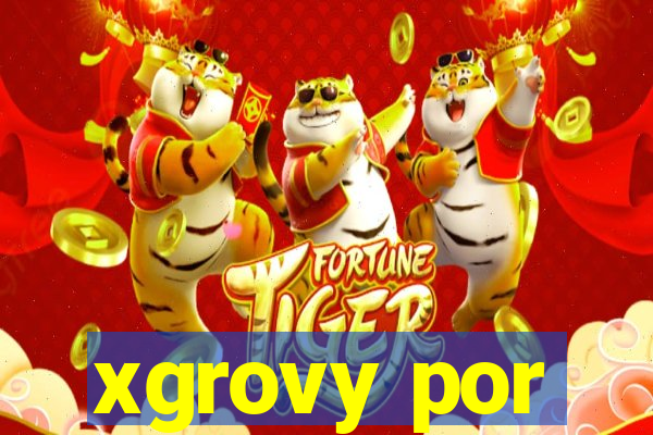 xgrovy por