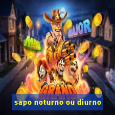 sapo noturno ou diurno