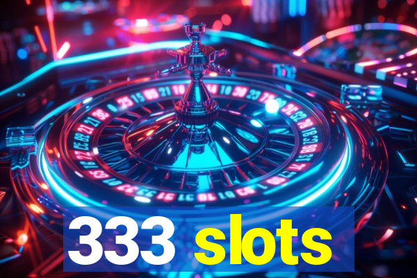 333 slots