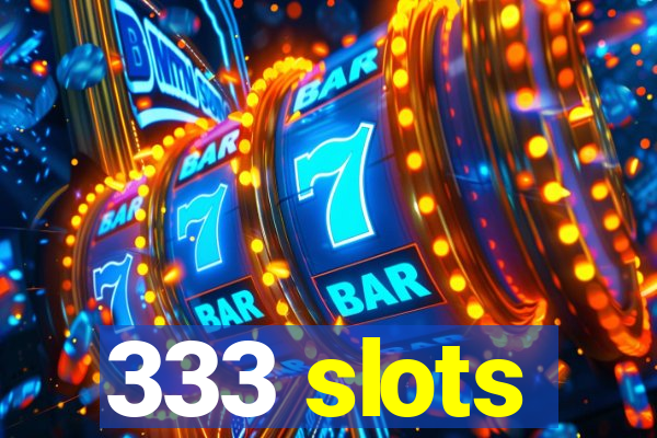 333 slots