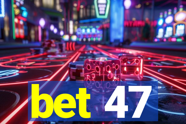 bet 47