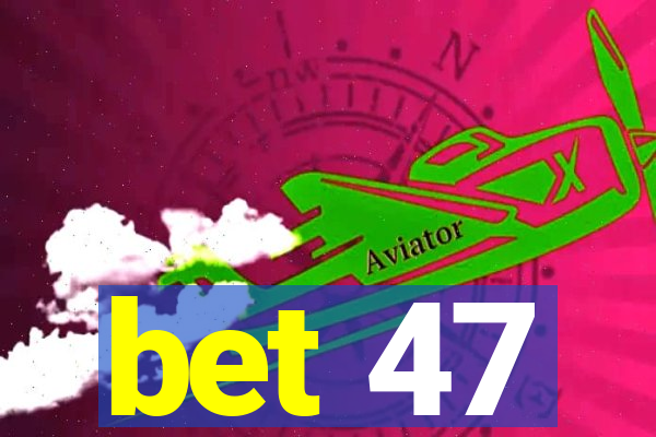 bet 47