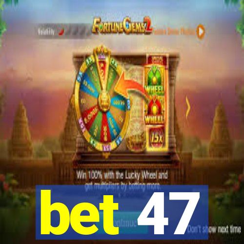 bet 47