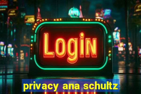 privacy ana schultz