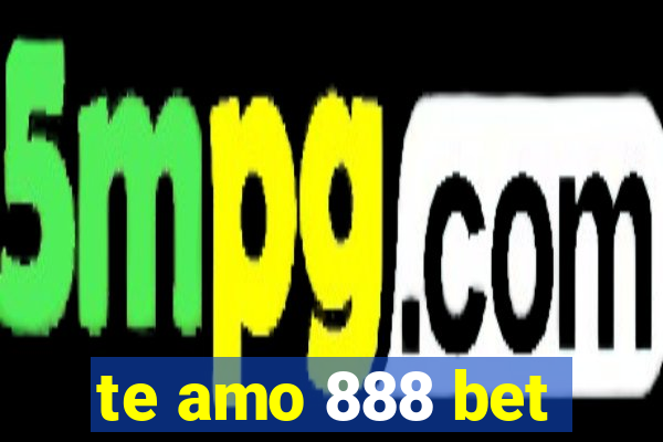 te amo 888 bet