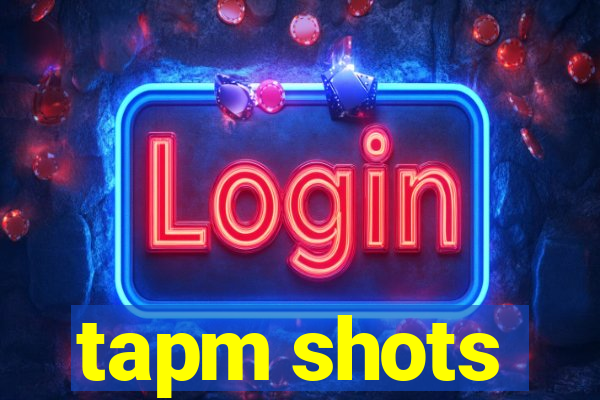 tapm shots