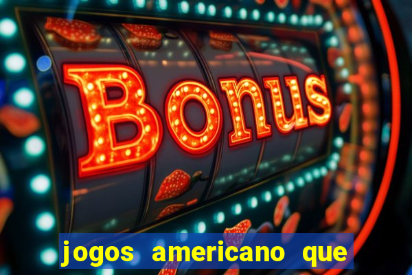 jogos americano que ganha dinheiro