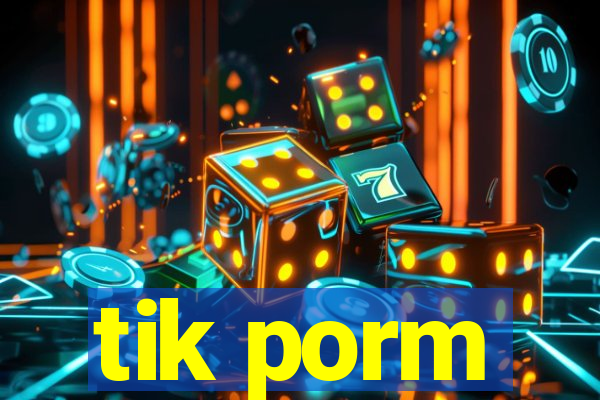 tik porm