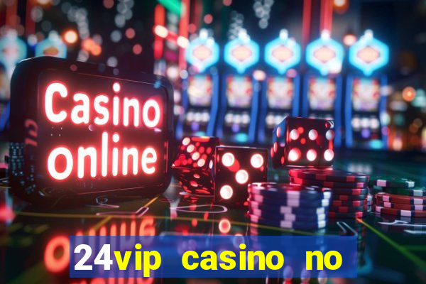 24vip casino no deposit bonus 2022