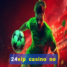 24vip casino no deposit bonus 2022