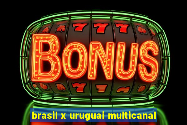 brasil x uruguai multicanal