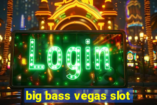 big bass vegas slot