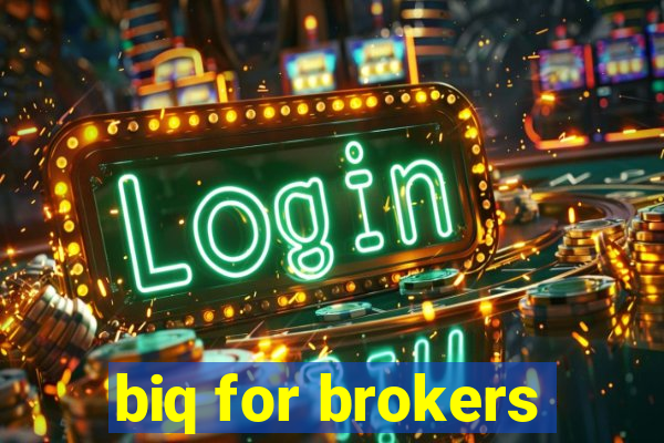 biq for brokers