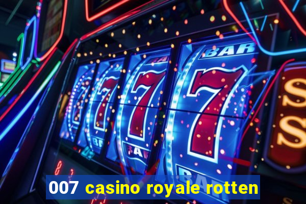 007 casino royale rotten