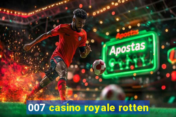 007 casino royale rotten