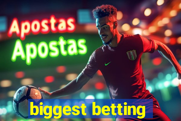 biggest betting