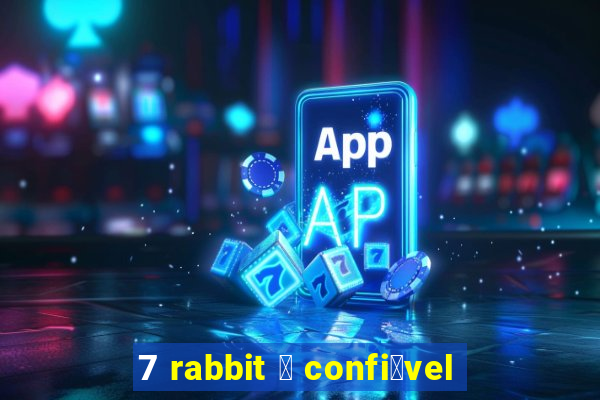 7 rabbit 茅 confi谩vel