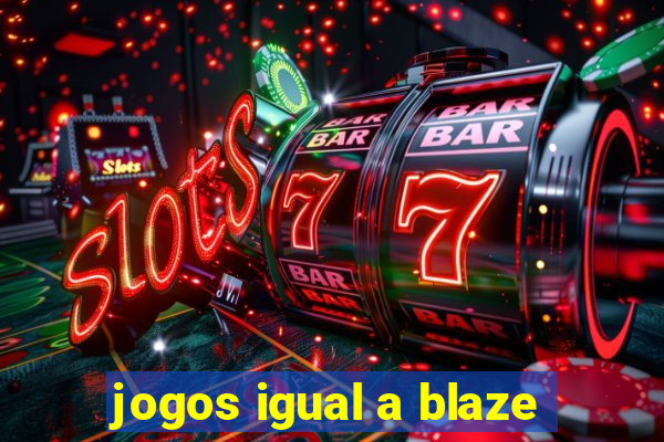 jogos igual a blaze