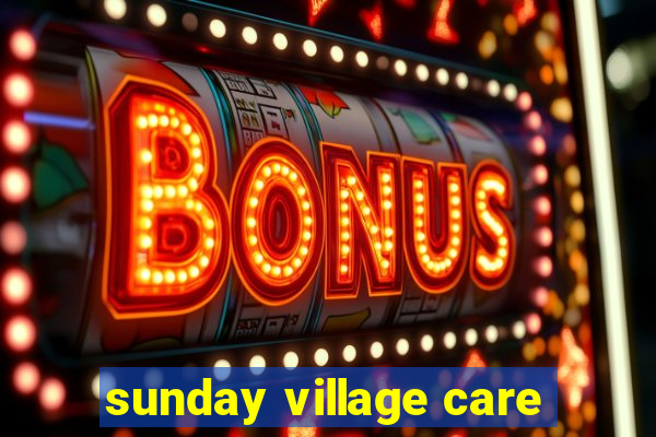 sunday village care