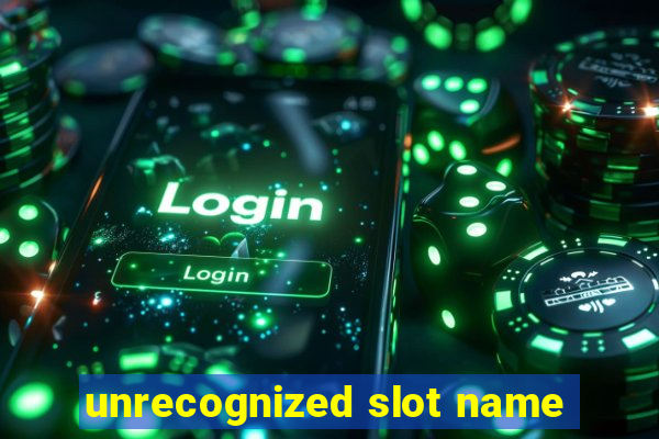 unrecognized slot name