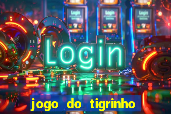 jogo do tigrinho com bonus