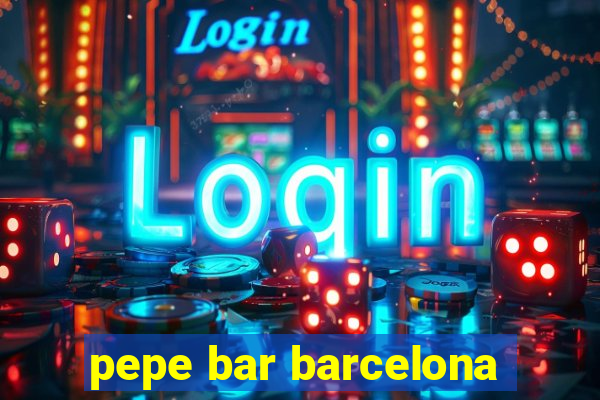 pepe bar barcelona