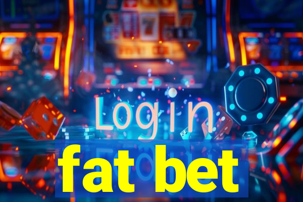 fat bet