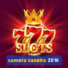 camera caseira 2016