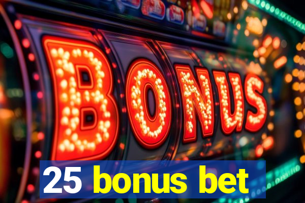 25 bonus bet