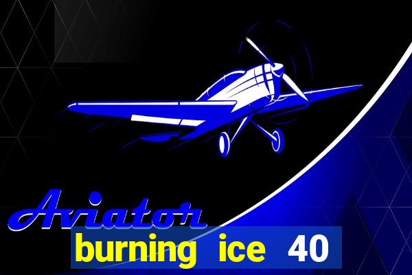 burning ice 40 slot online