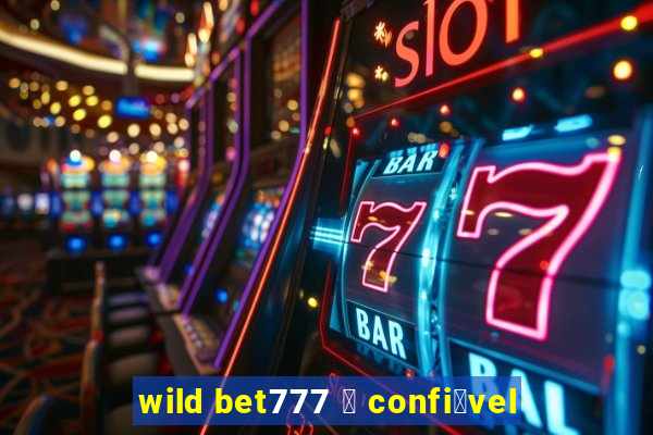 wild bet777 茅 confi谩vel