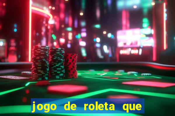 jogo de roleta que ganha dinheiro de verdade