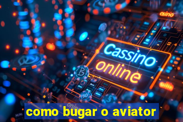 como bugar o aviator