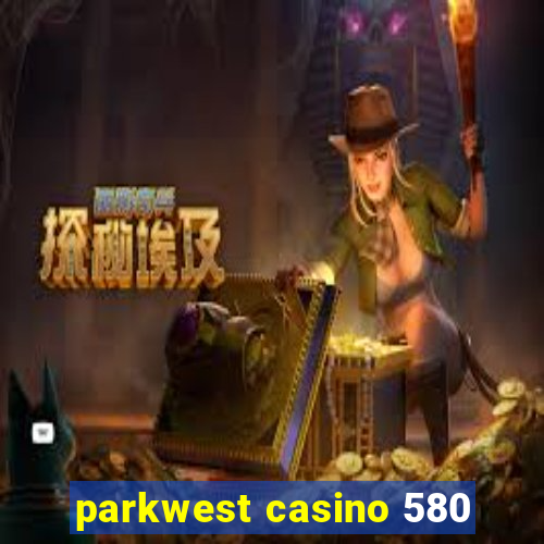 parkwest casino 580