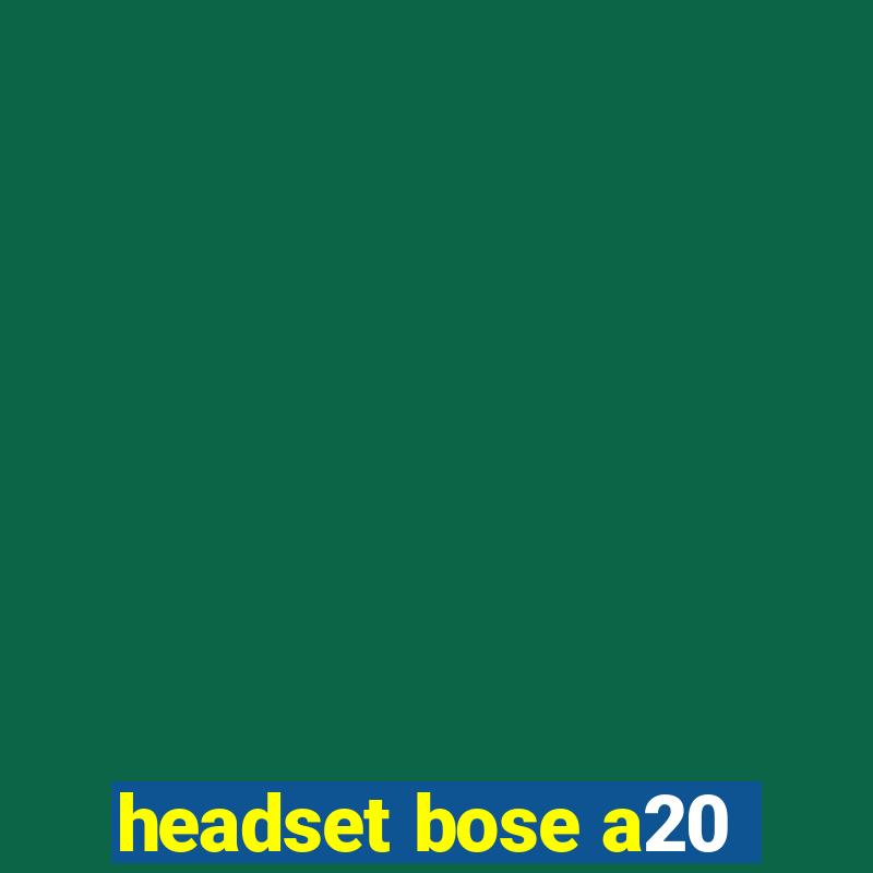 headset bose a20