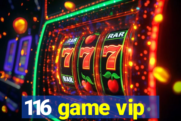 116 game vip