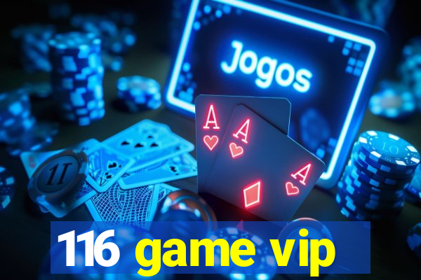 116 game vip