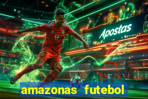 amazonas futebol clube onde assistir