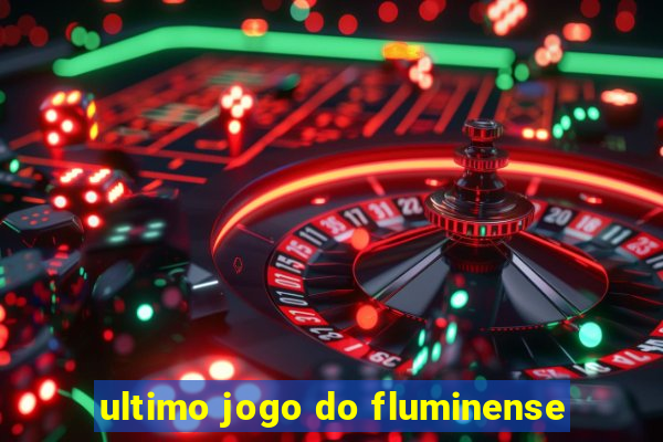 ultimo jogo do fluminense