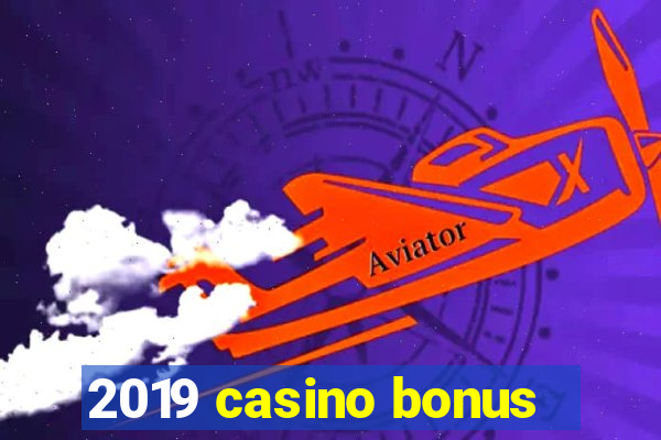 2019 casino bonus