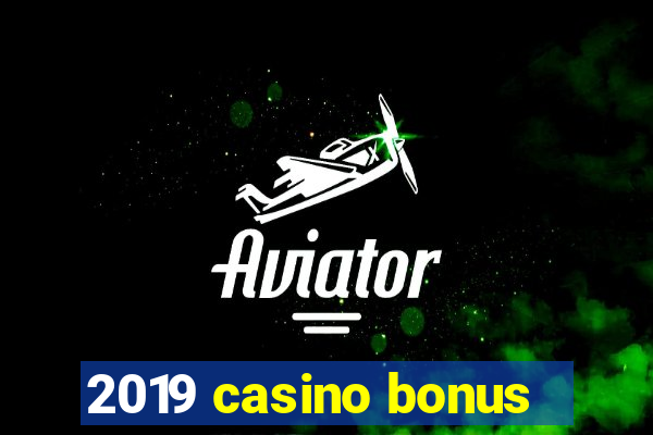 2019 casino bonus