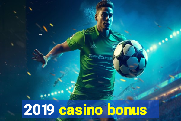 2019 casino bonus