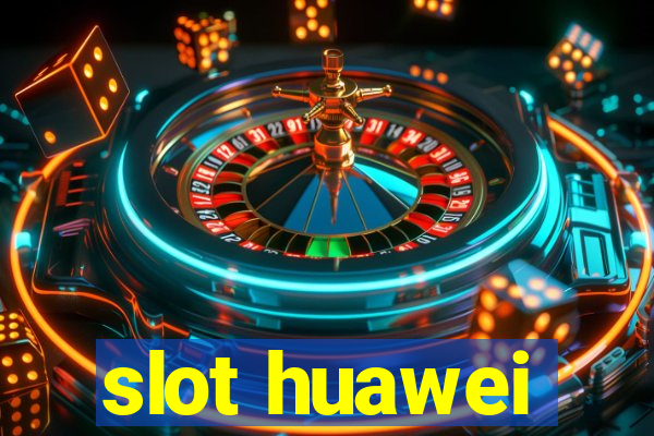 slot huawei